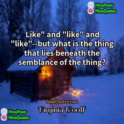 Virginia Woolf Quotes | Like" and "like" and "like"--but what is